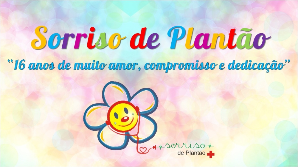 Sorriso de Plantão: 16 anos de muito amor, compromisso e dedicação.